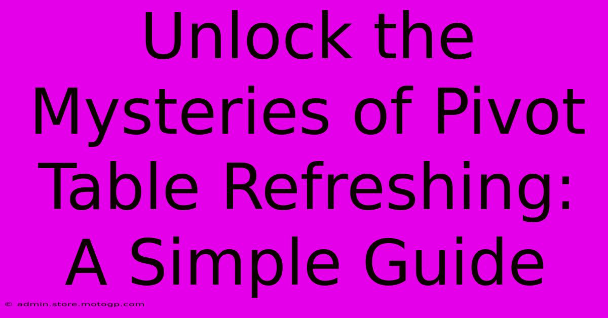 Unlock The Mysteries Of Pivot Table Refreshing: A Simple Guide