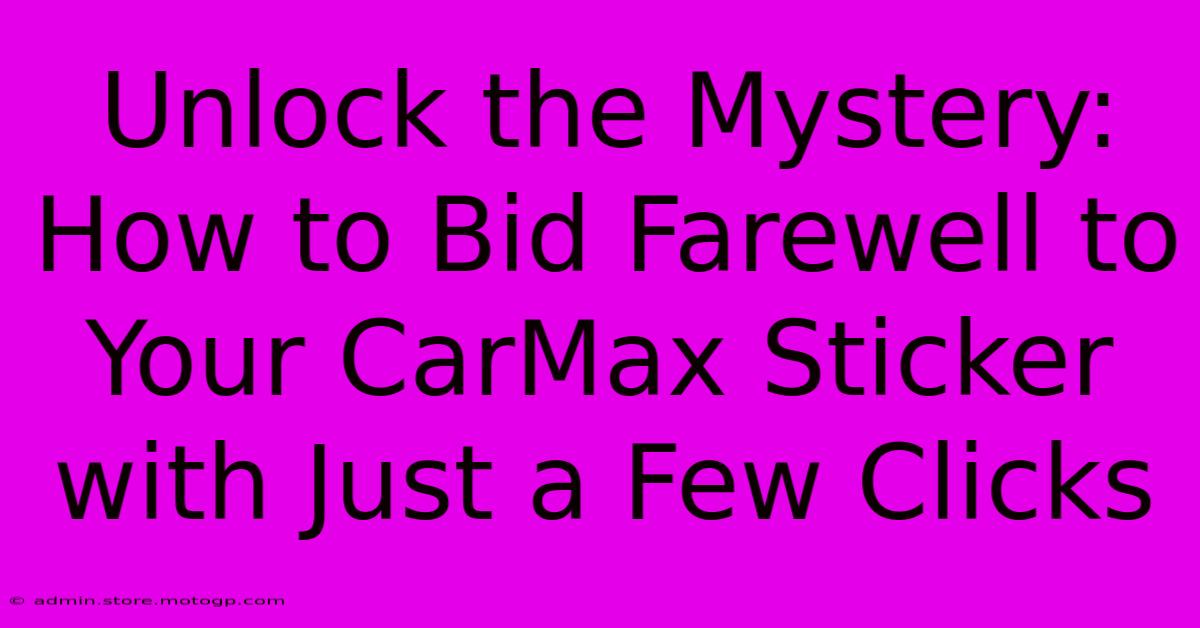 Unlock The Mystery: How To Bid Farewell To Your CarMax Sticker With Just A Few Clicks