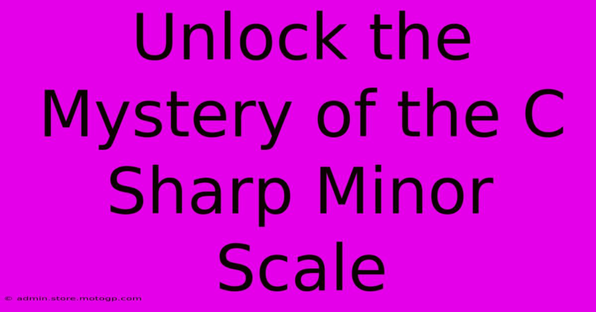 Unlock The Mystery Of The C Sharp Minor Scale