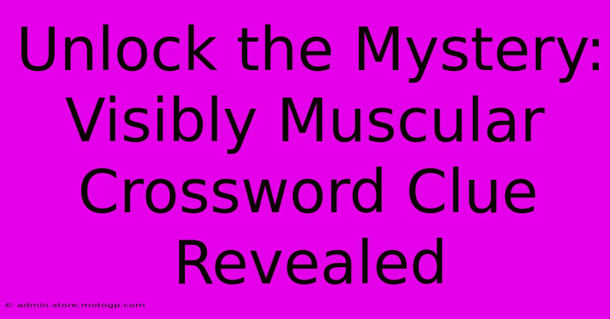 Unlock The Mystery: Visibly Muscular Crossword Clue Revealed