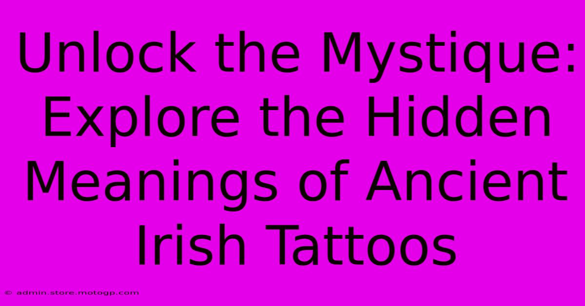 Unlock The Mystique: Explore The Hidden Meanings Of Ancient Irish Tattoos