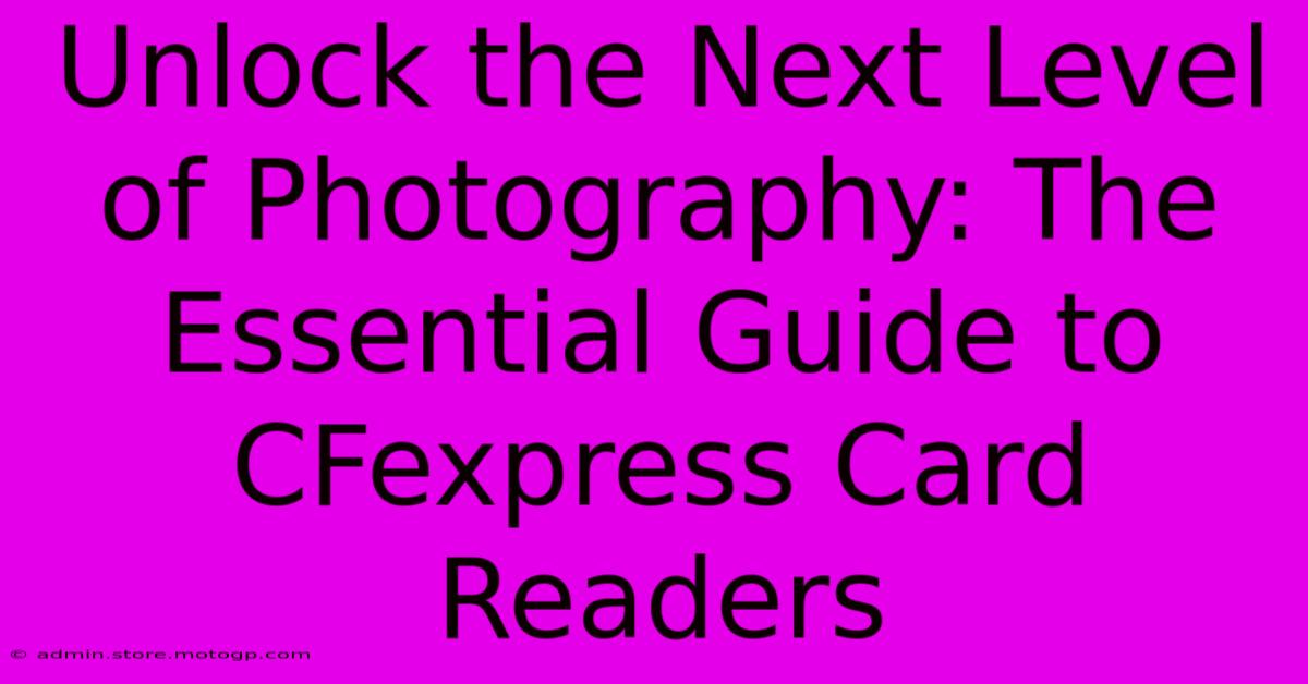 Unlock The Next Level Of Photography: The Essential Guide To CFexpress Card Readers