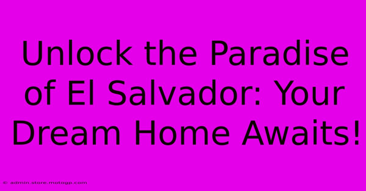 Unlock The Paradise Of El Salvador: Your Dream Home Awaits!