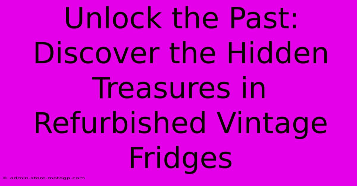 Unlock The Past: Discover The Hidden Treasures In Refurbished Vintage Fridges