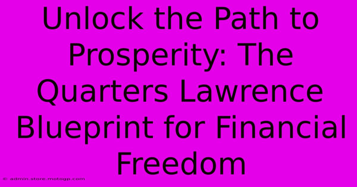 Unlock The Path To Prosperity: The Quarters Lawrence Blueprint For Financial Freedom