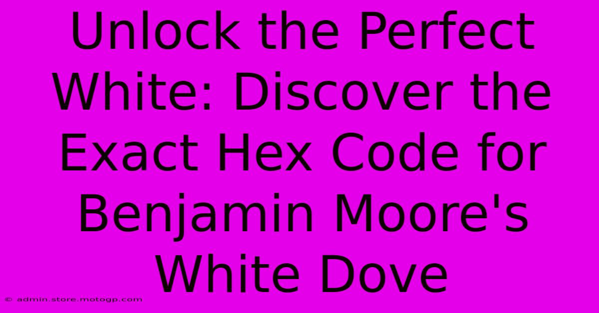 Unlock The Perfect White: Discover The Exact Hex Code For Benjamin Moore's White Dove