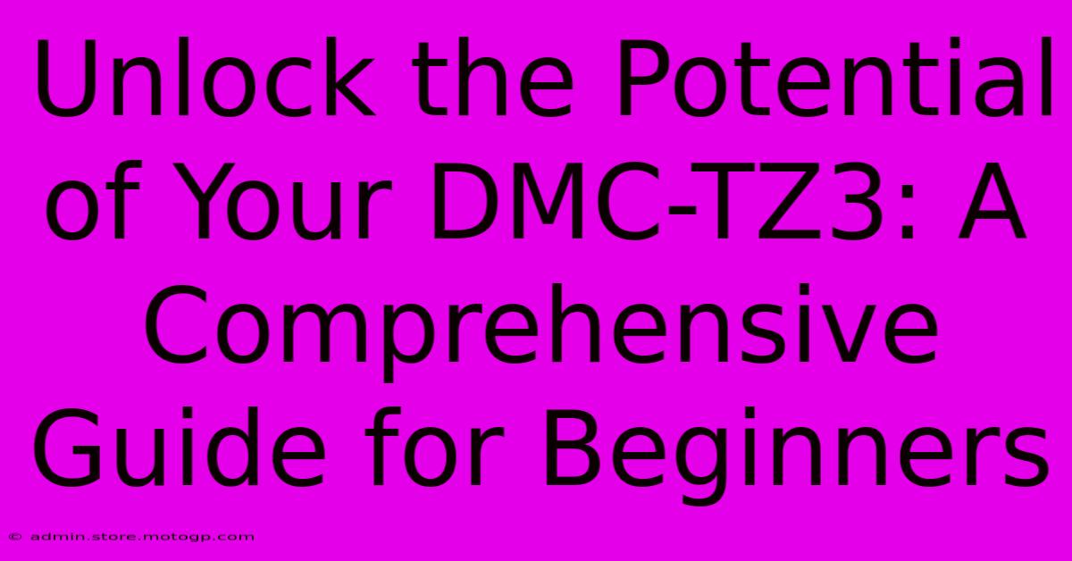 Unlock The Potential Of Your DMC-TZ3: A Comprehensive Guide For Beginners