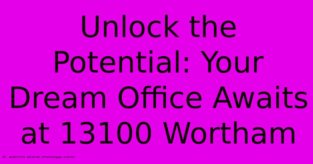 Unlock The Potential: Your Dream Office Awaits At 13100 Wortham