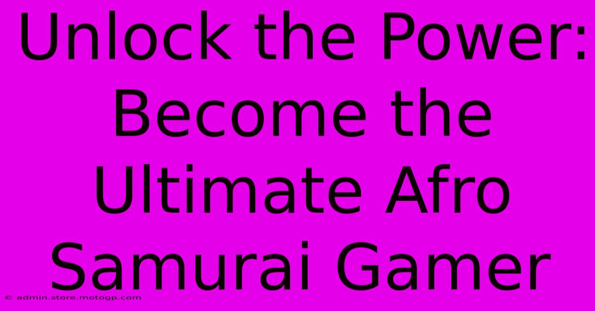 Unlock The Power: Become The Ultimate Afro Samurai Gamer