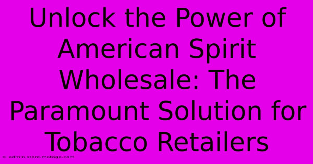 Unlock The Power Of American Spirit Wholesale: The Paramount Solution For Tobacco Retailers