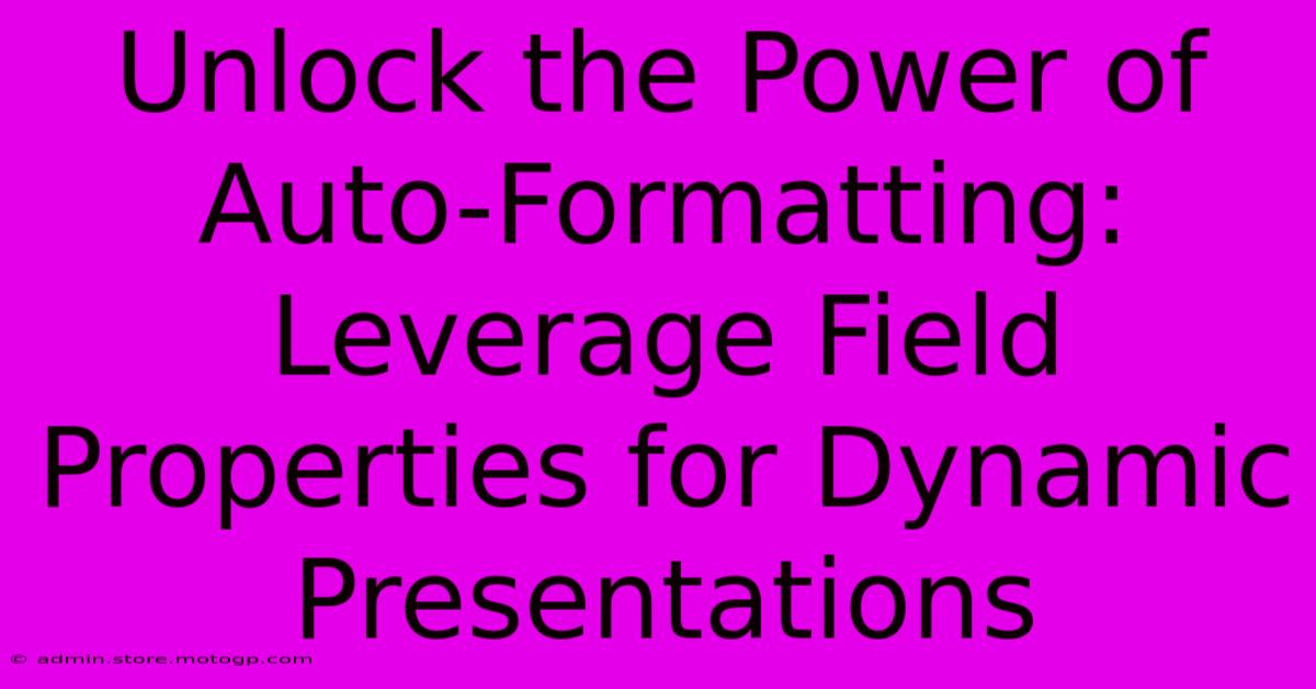 Unlock The Power Of Auto-Formatting: Leverage Field Properties For Dynamic Presentations