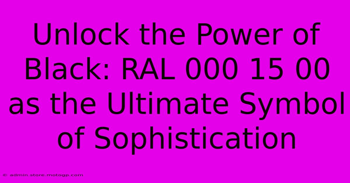 Unlock The Power Of Black: RAL 000 15 00 As The Ultimate Symbol Of Sophistication