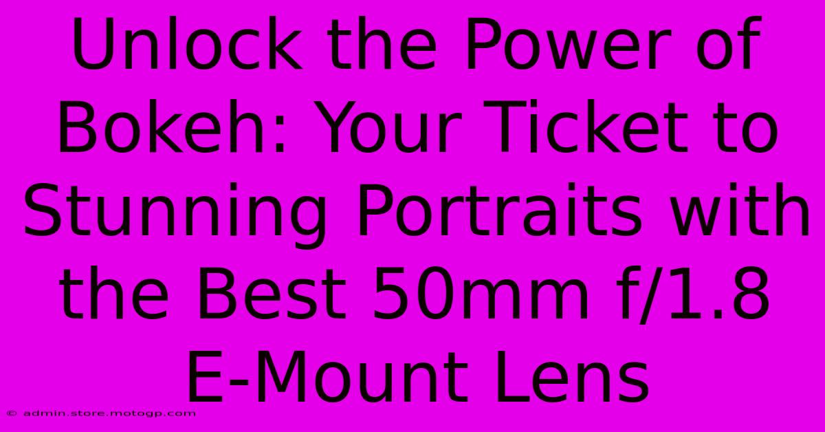 Unlock The Power Of Bokeh: Your Ticket To Stunning Portraits With The Best 50mm F/1.8 E-Mount Lens