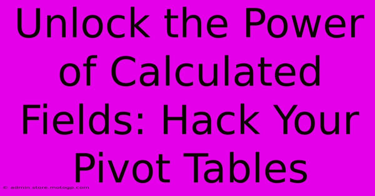 Unlock The Power Of Calculated Fields: Hack Your Pivot Tables