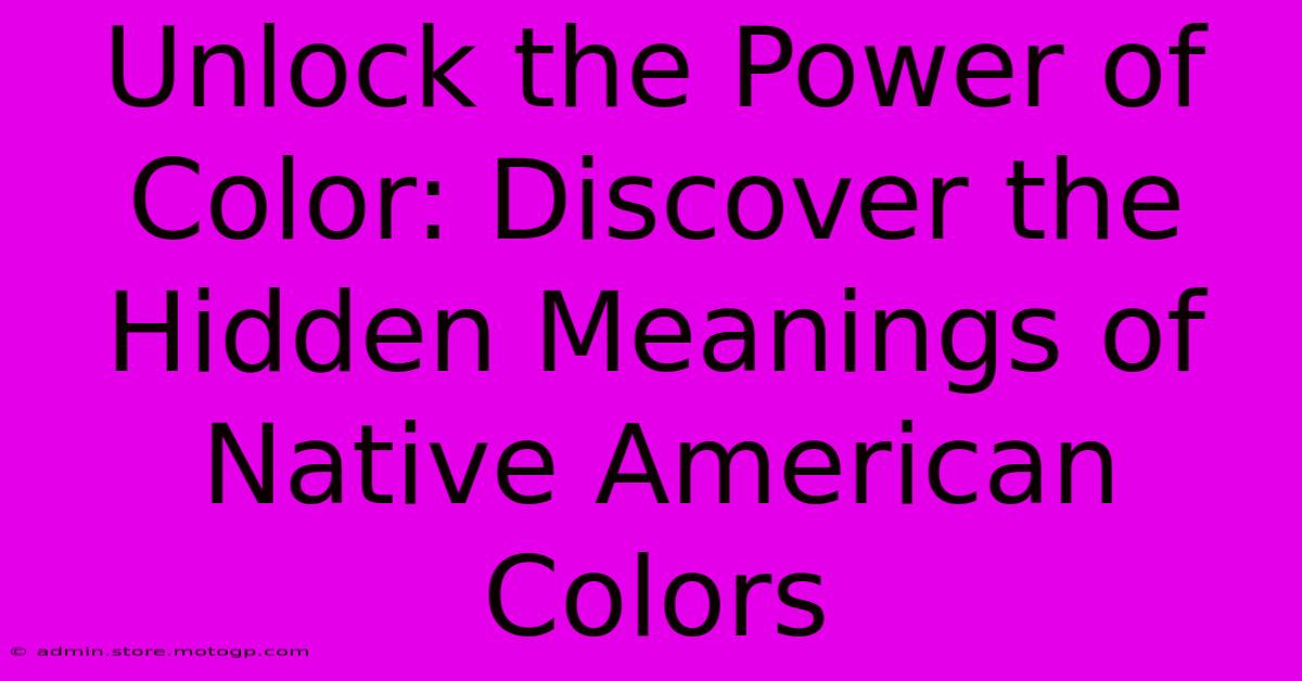 Unlock The Power Of Color: Discover The Hidden Meanings Of Native American Colors