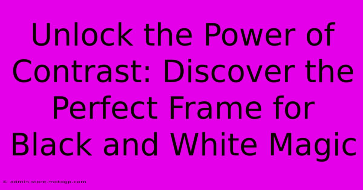 Unlock The Power Of Contrast: Discover The Perfect Frame For Black And White Magic