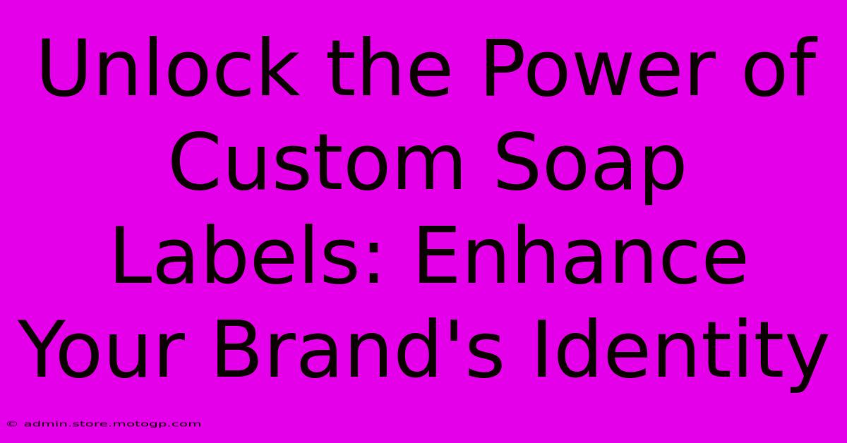 Unlock The Power Of Custom Soap Labels: Enhance Your Brand's Identity