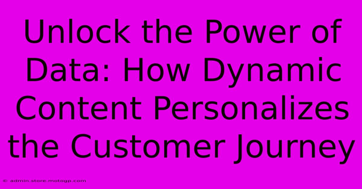 Unlock The Power Of Data: How Dynamic Content Personalizes The Customer Journey