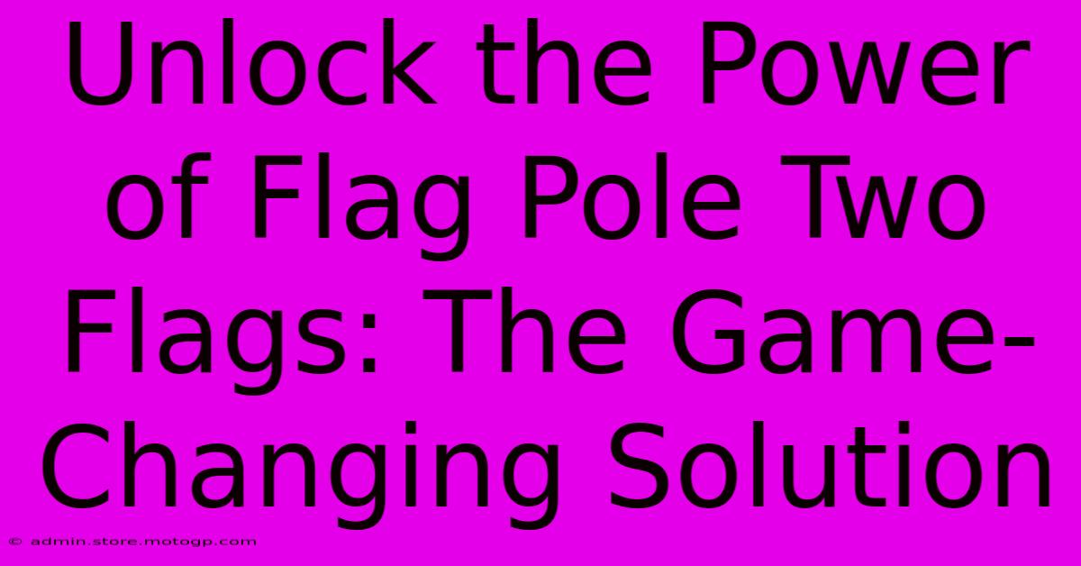 Unlock The Power Of Flag Pole Two Flags: The Game-Changing Solution