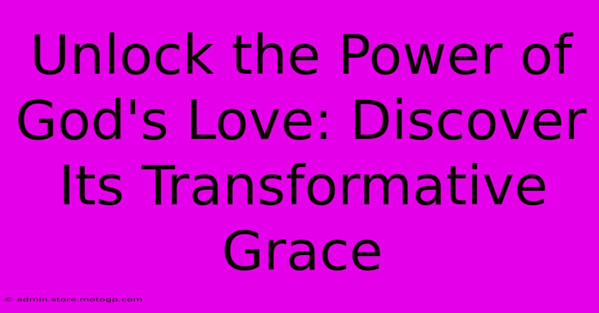 Unlock The Power Of God's Love: Discover Its Transformative Grace