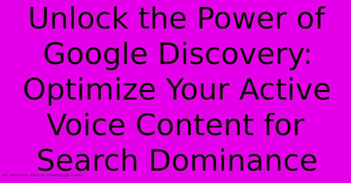 Unlock The Power Of Google Discovery: Optimize Your Active Voice Content For Search Dominance