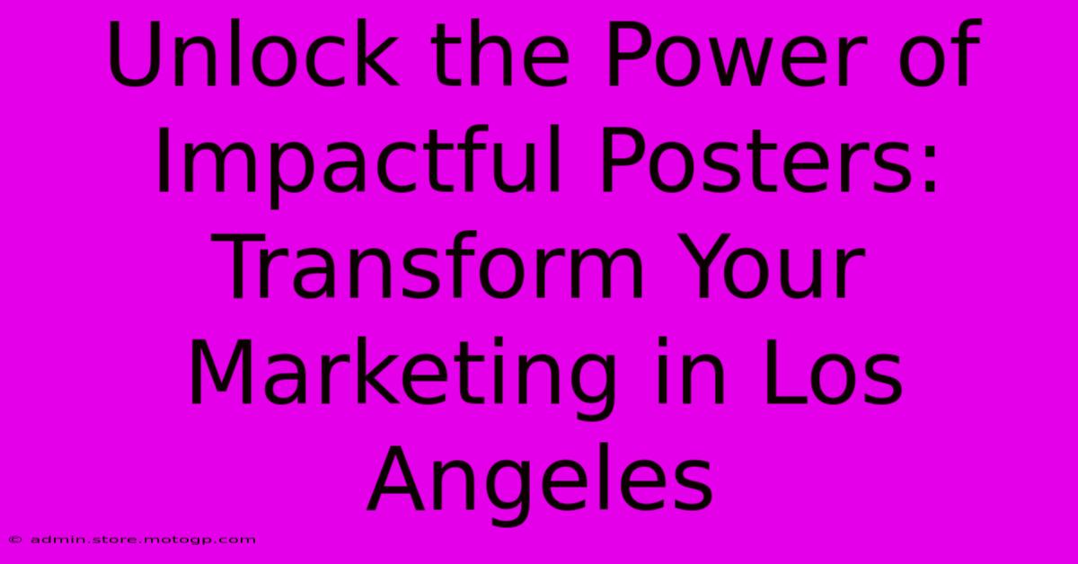 Unlock The Power Of Impactful Posters: Transform Your Marketing In Los Angeles