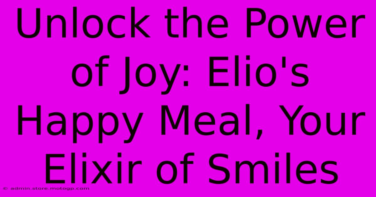 Unlock The Power Of Joy: Elio's Happy Meal, Your Elixir Of Smiles