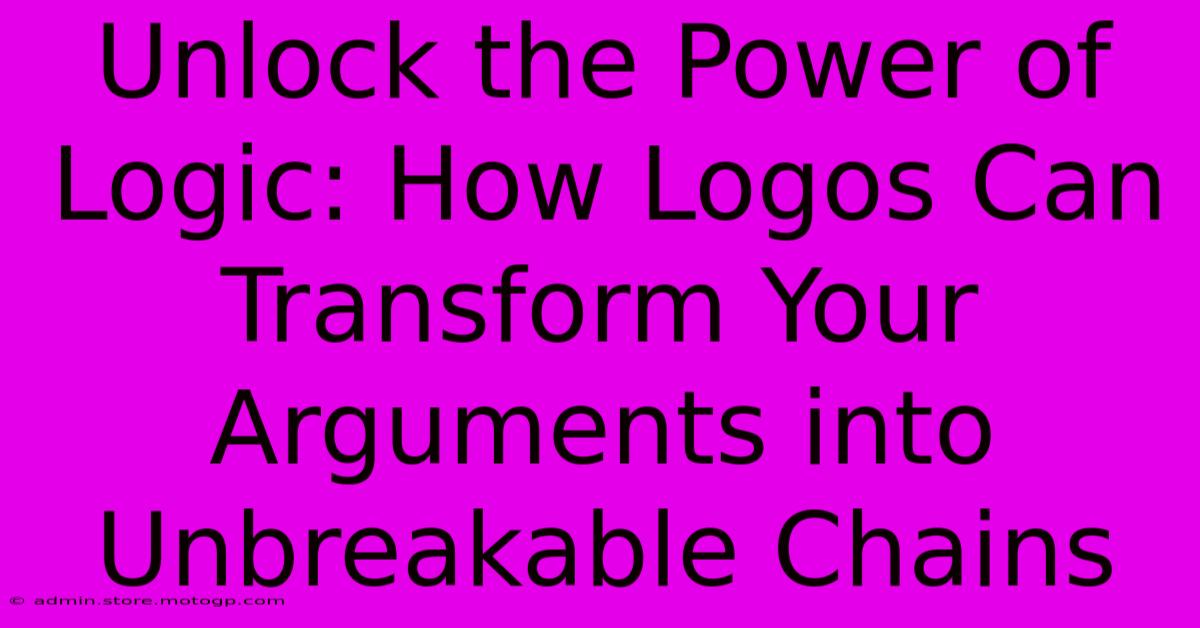 Unlock The Power Of Logic: How Logos Can Transform Your Arguments Into Unbreakable Chains