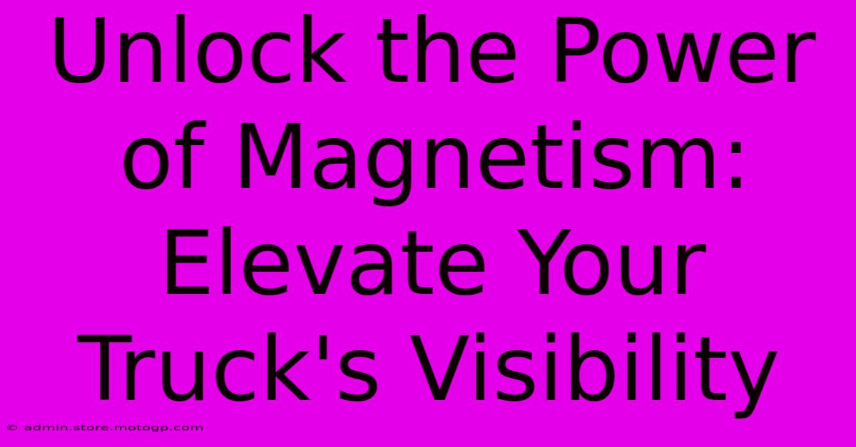 Unlock The Power Of Magnetism: Elevate Your Truck's Visibility