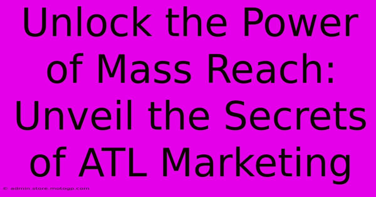 Unlock The Power Of Mass Reach: Unveil The Secrets Of ATL Marketing