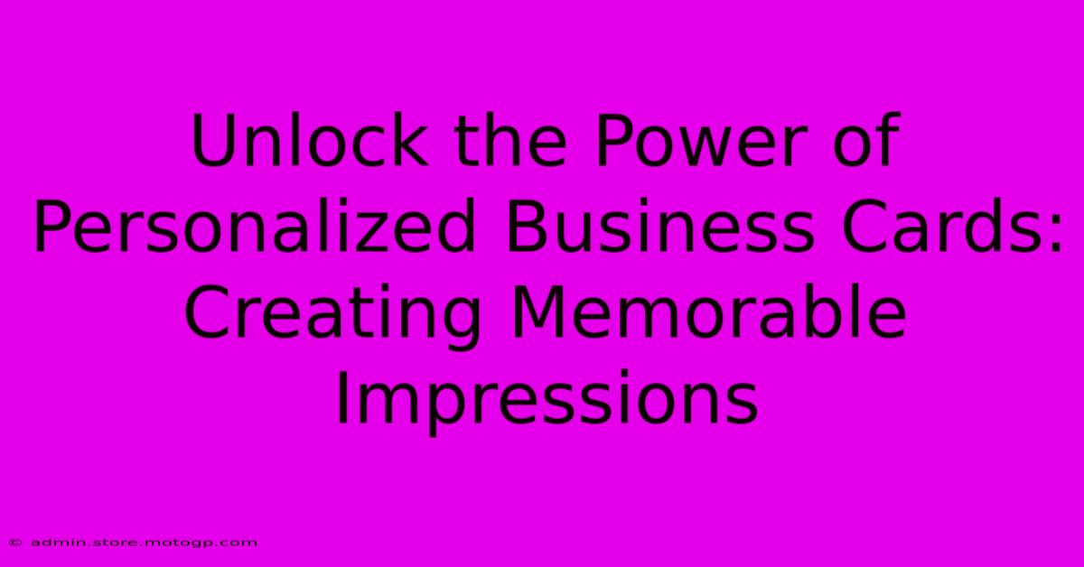 Unlock The Power Of Personalized Business Cards: Creating Memorable Impressions