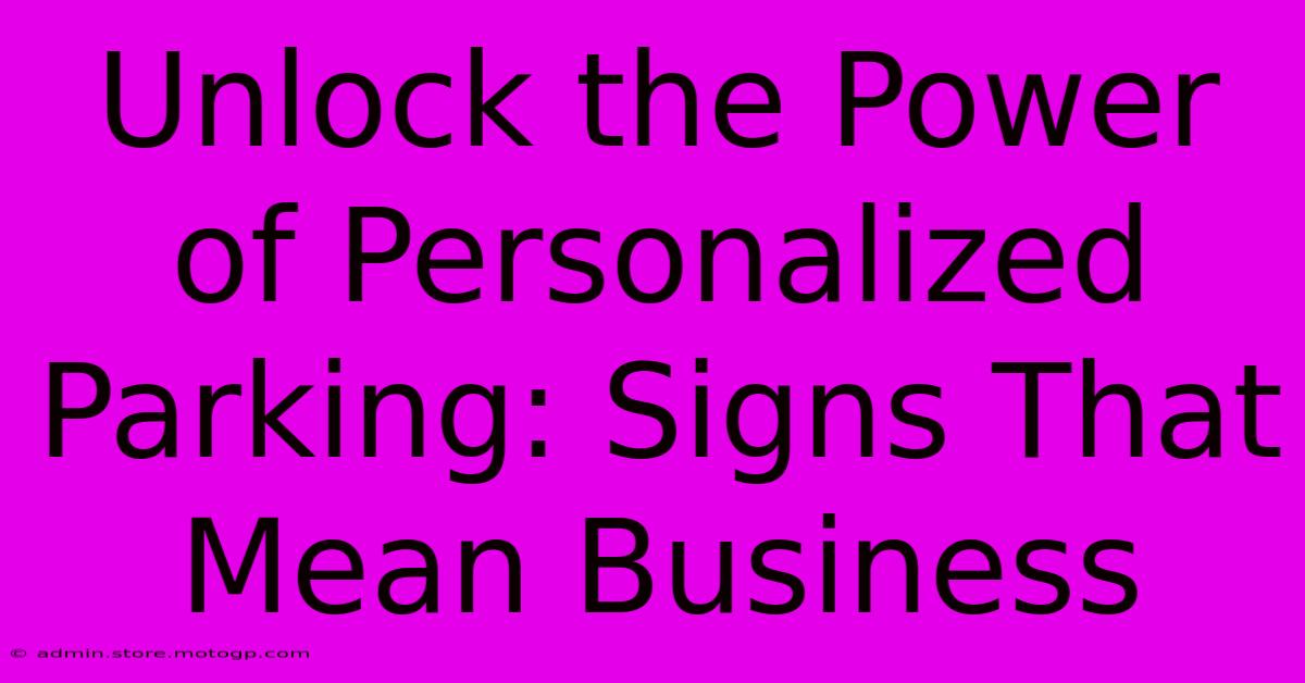 Unlock The Power Of Personalized Parking: Signs That Mean Business