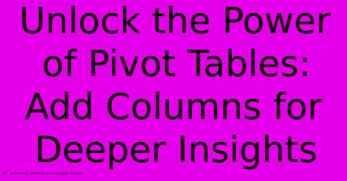 Unlock The Power Of Pivot Tables: Add Columns For Deeper Insights