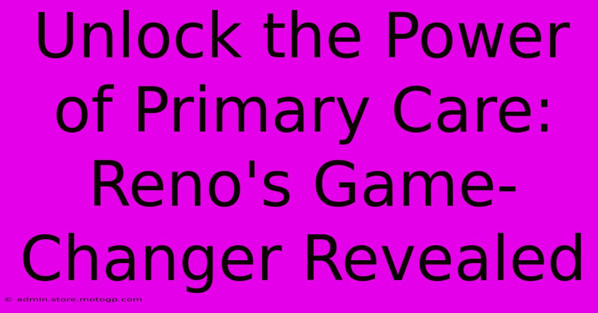 Unlock The Power Of Primary Care: Reno's Game-Changer Revealed