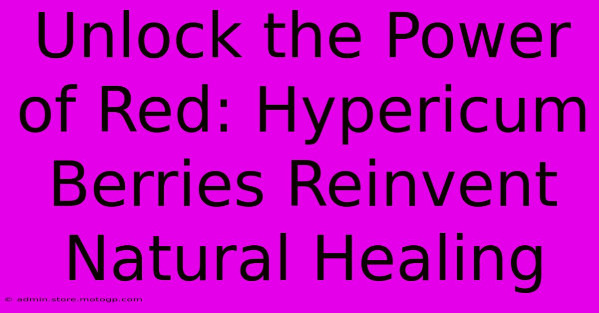 Unlock The Power Of Red: Hypericum Berries Reinvent Natural Healing