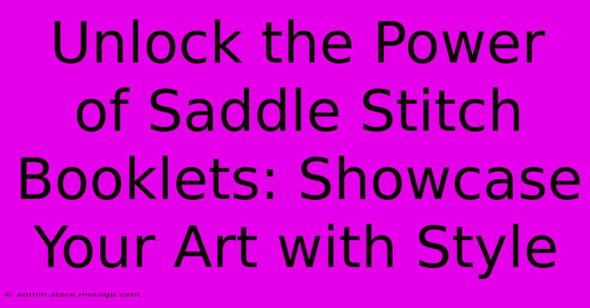 Unlock The Power Of Saddle Stitch Booklets: Showcase Your Art With Style