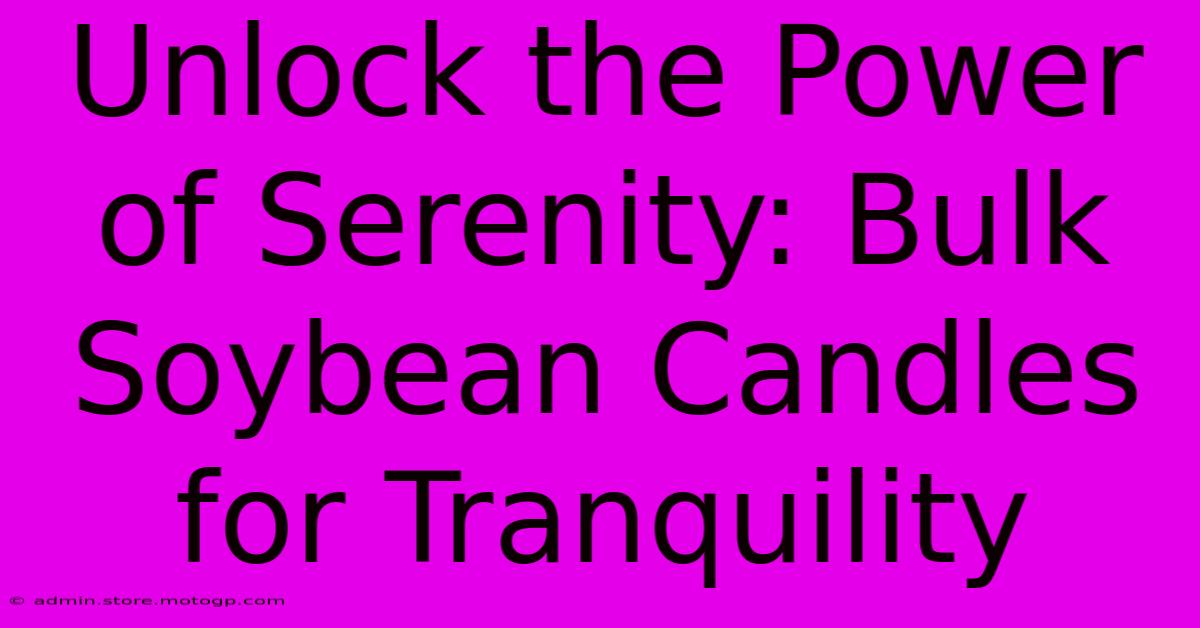 Unlock The Power Of Serenity: Bulk Soybean Candles For Tranquility