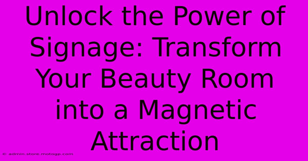 Unlock The Power Of Signage: Transform Your Beauty Room Into A Magnetic Attraction