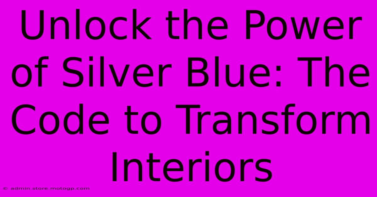 Unlock The Power Of Silver Blue: The Code To Transform Interiors