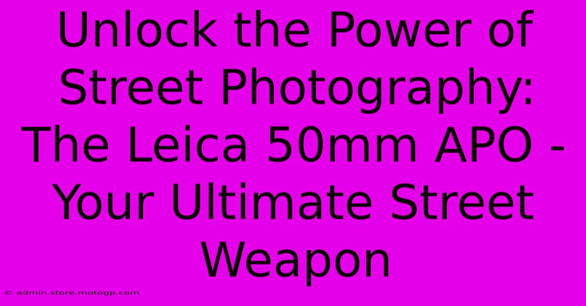 Unlock The Power Of Street Photography: The Leica 50mm APO - Your Ultimate Street Weapon