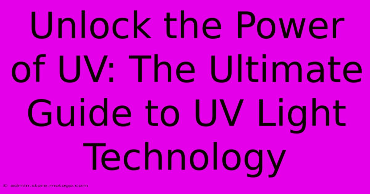 Unlock The Power Of UV: The Ultimate Guide To UV Light Technology