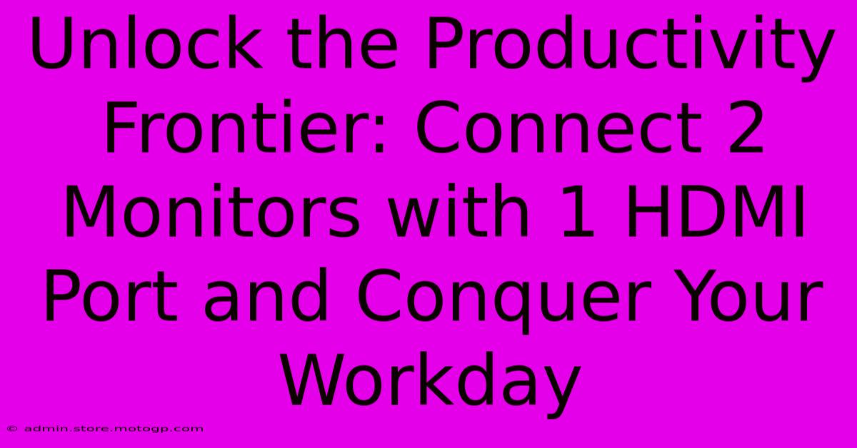 Unlock The Productivity Frontier: Connect 2 Monitors With 1 HDMI Port And Conquer Your Workday