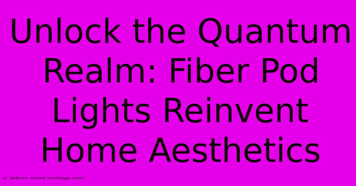 Unlock The Quantum Realm: Fiber Pod Lights Reinvent Home Aesthetics