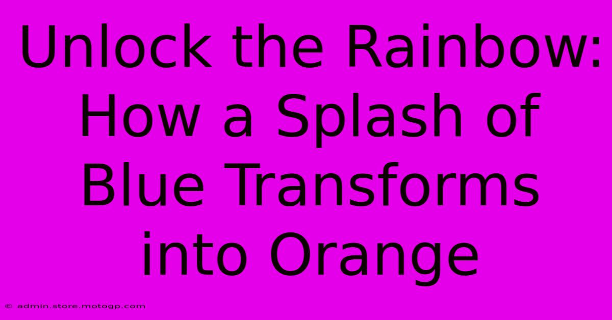 Unlock The Rainbow: How A Splash Of Blue Transforms Into Orange