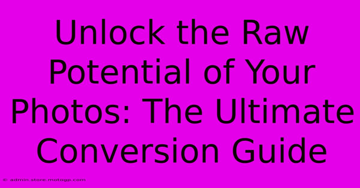 Unlock The Raw Potential Of Your Photos: The Ultimate Conversion Guide