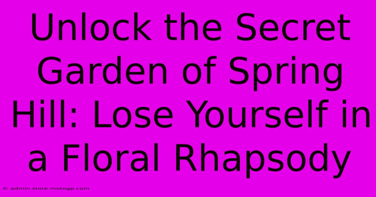 Unlock The Secret Garden Of Spring Hill: Lose Yourself In A Floral Rhapsody