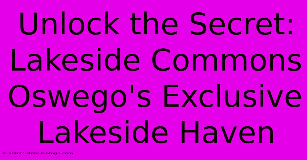 Unlock The Secret: Lakeside Commons Oswego's Exclusive Lakeside Haven