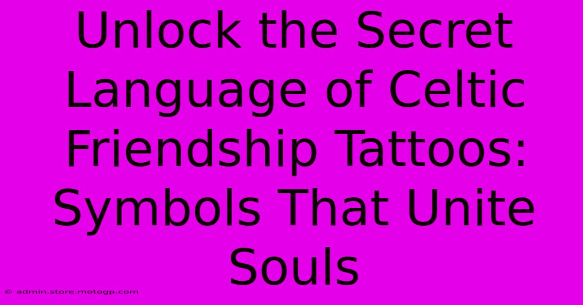 Unlock The Secret Language Of Celtic Friendship Tattoos: Symbols That Unite Souls