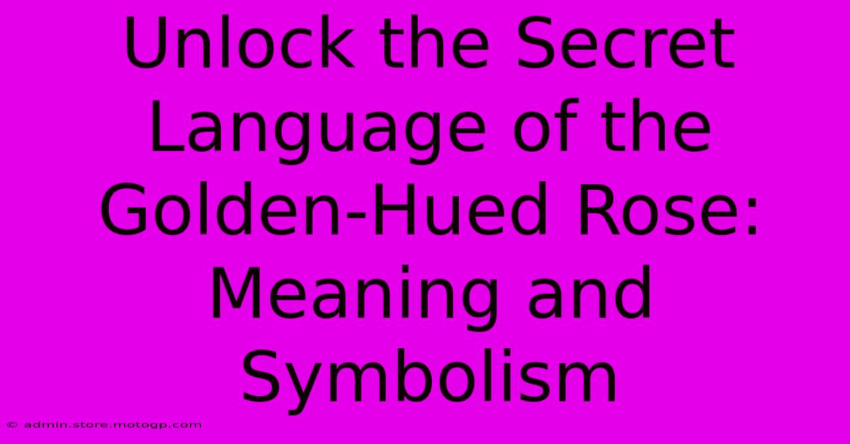 Unlock The Secret Language Of The Golden-Hued Rose: Meaning And Symbolism