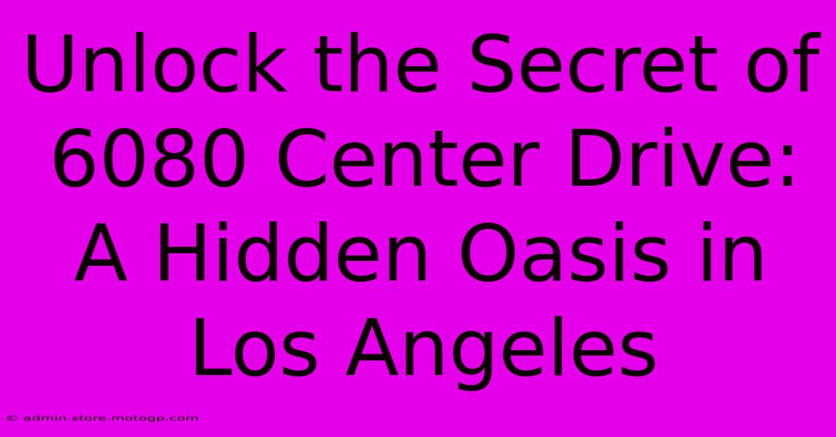 Unlock The Secret Of 6080 Center Drive: A Hidden Oasis In Los Angeles